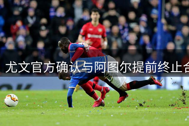 尤文官方确认与阿图尔提前终止合约