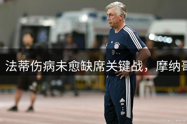 法蒂伤病未愈缺席关键战，摩纳哥暂未确定其复出日程