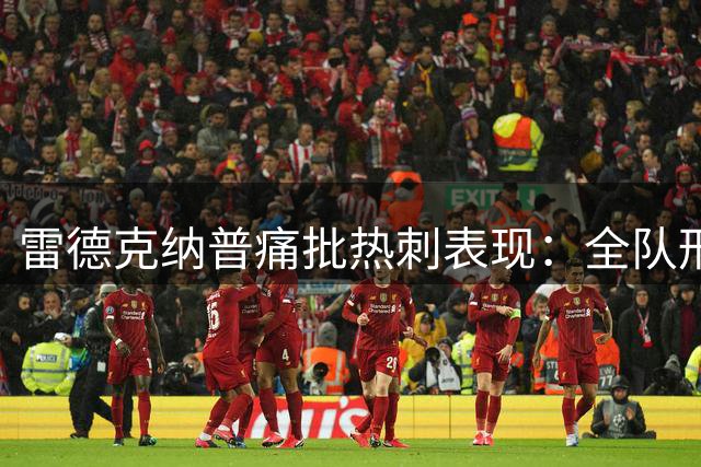 雷德克纳普痛批热刺表现：全队形同陌路 战术安排存疑
